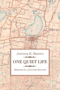 Book cover - One Quiet Life: Memoir of a Country Doctor, Arthur E. Brown